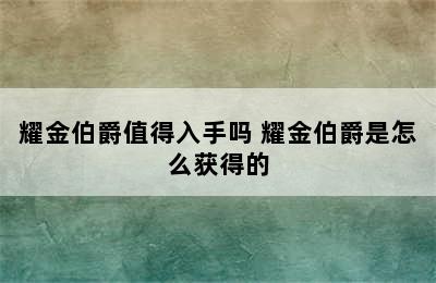 耀金伯爵值得入手吗 耀金伯爵是怎么获得的